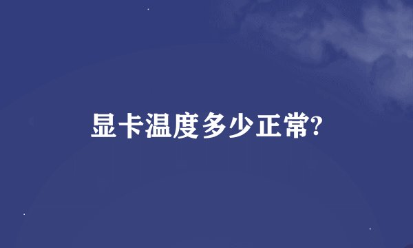 显卡温度多少正常?