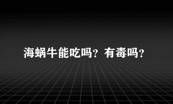 海蜗牛能吃吗？有毒吗？