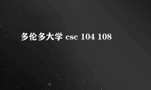多伦多大学 csc 104 108
