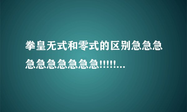 拳皇无式和零式的区别急急急急急急急急急急!!!!!!!!!!!!!!