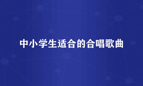 中小学生适合的合唱歌曲