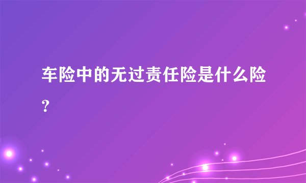 车险中的无过责任险是什么险？