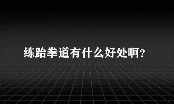 练跆拳道有什么好处啊？