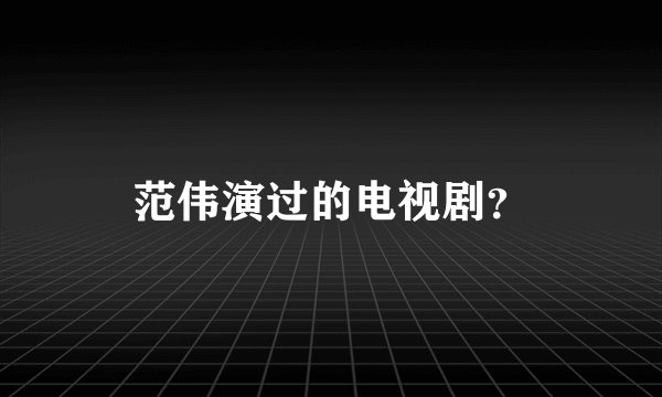 范伟演过的电视剧？
