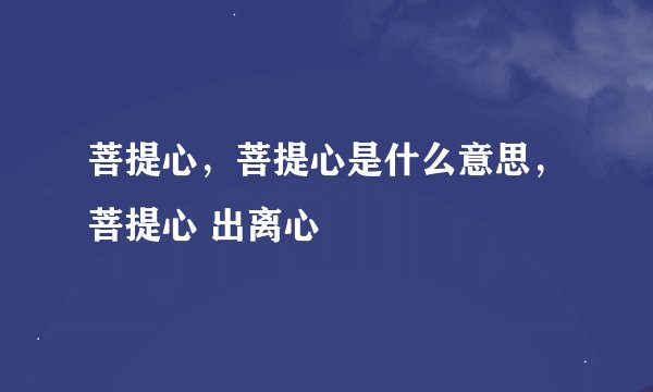 菩提心，菩提心是什么意思，菩提心 出离心