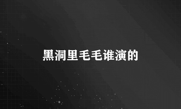 黑洞里毛毛谁演的