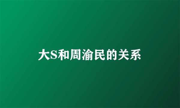 大S和周渝民的关系