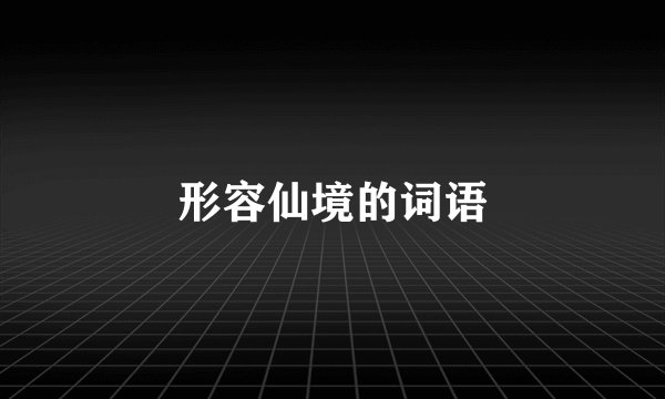 形容仙境的词语