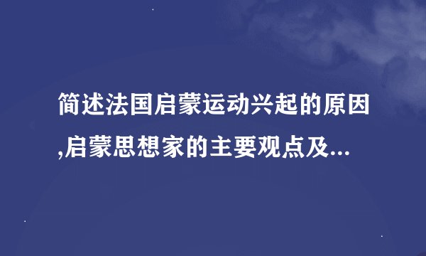 简述法国启蒙运动兴起的原因,启蒙思想家的主要观点及启蒙运动的意义