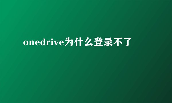 onedrive为什么登录不了