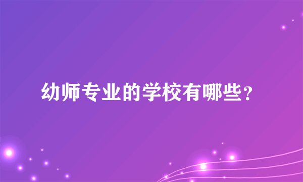 幼师专业的学校有哪些？