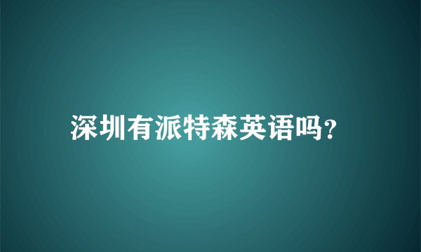 深圳有派特森英语吗？