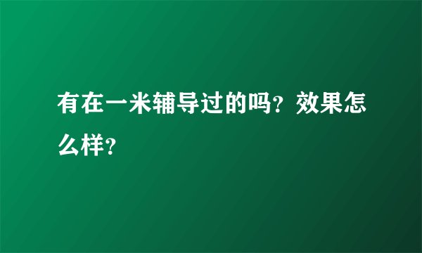 有在一米辅导过的吗？效果怎么样？