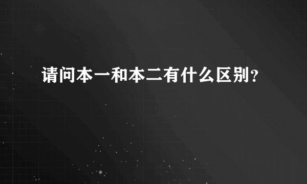请问本一和本二有什么区别？