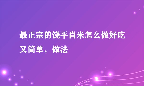 最正宗的饶平肖米怎么做好吃又简单，做法