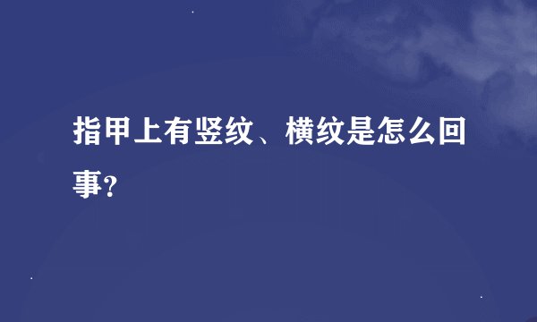 指甲上有竖纹、横纹是怎么回事？
