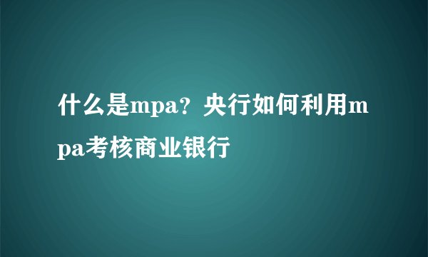 什么是mpa？央行如何利用mpa考核商业银行