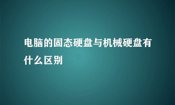 电脑的固态硬盘与机械硬盘有什么区别