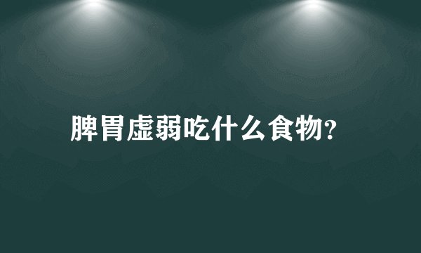 脾胃虚弱吃什么食物？