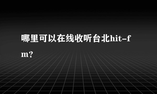 哪里可以在线收听台北hit-fm？
