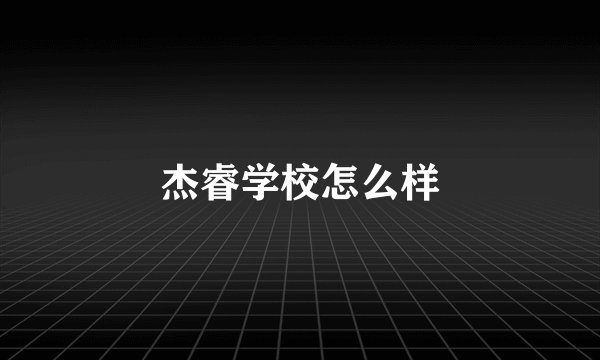 杰睿学校怎么样