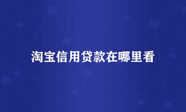 淘宝信用贷款在哪里看