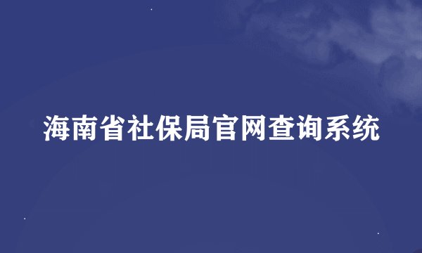 海南省社保局官网查询系统
