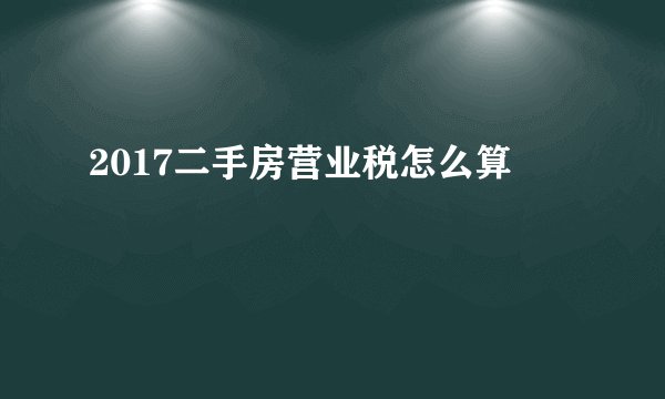 2017二手房营业税怎么算