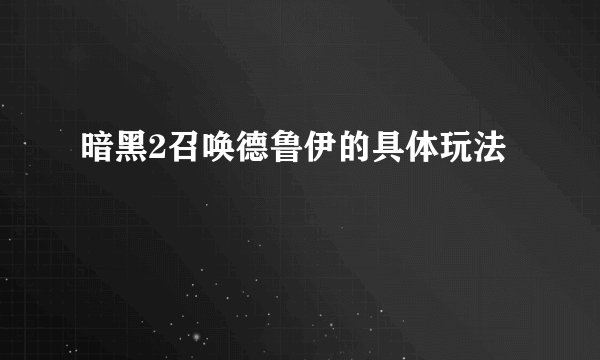 暗黑2召唤德鲁伊的具体玩法