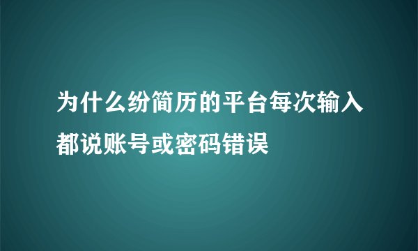 为什么纷简历的平台每次输入都说账号或密码错误