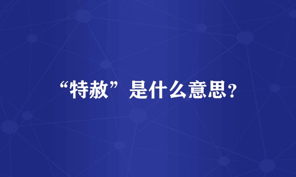 “特赦”是什么意思？