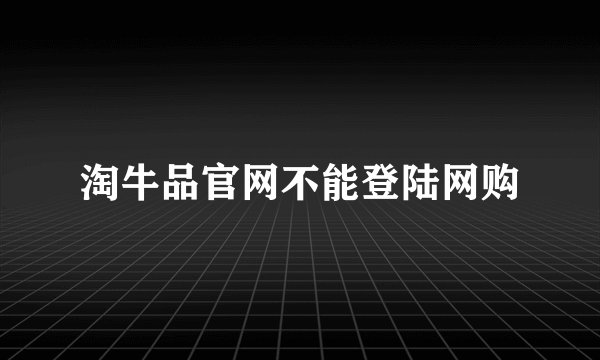 淘牛品官网不能登陆网购