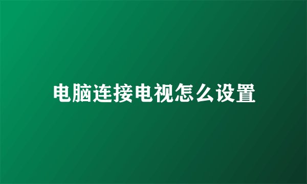 电脑连接电视怎么设置