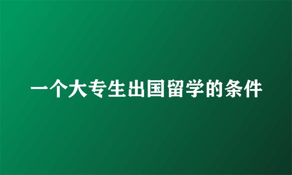 一个大专生出国留学的条件