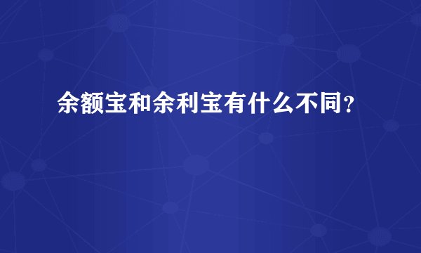 余额宝和余利宝有什么不同？