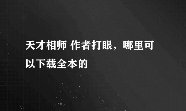 天才相师 作者打眼，哪里可以下载全本的