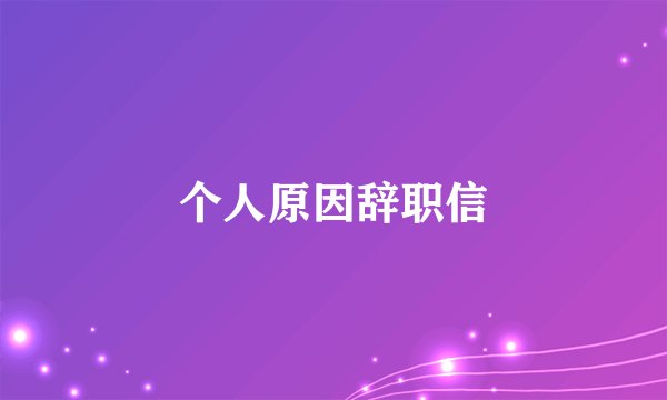个人原因辞职信