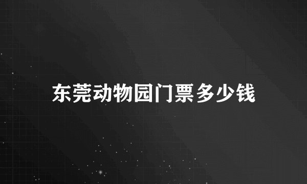 东莞动物园门票多少钱