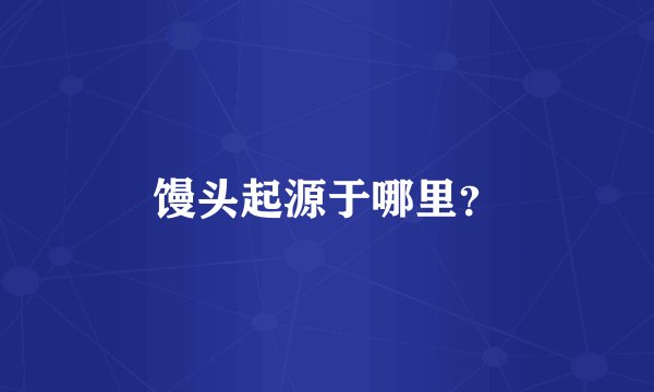 馒头起源于哪里？