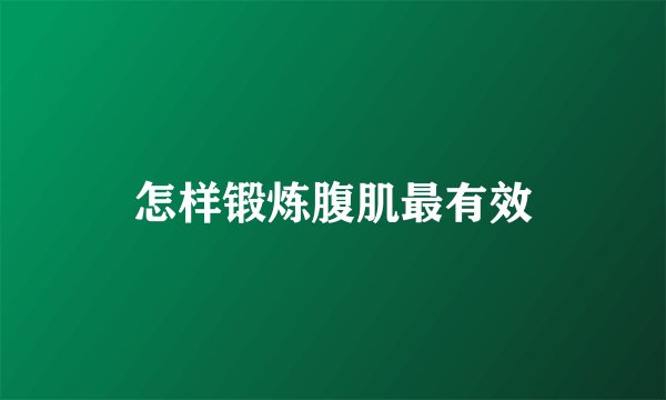 怎样锻炼腹肌最有效
