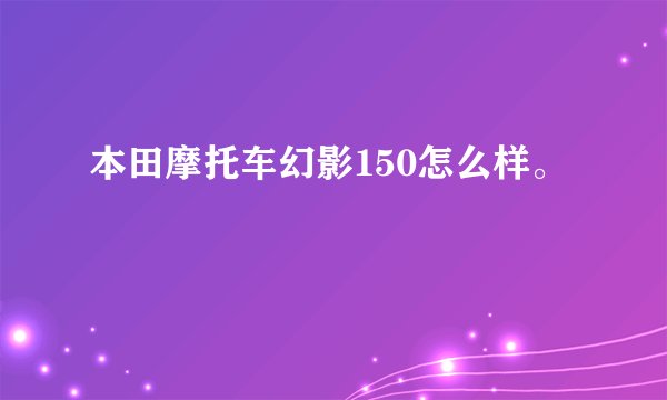 本田摩托车幻影150怎么样。