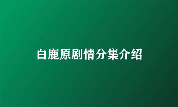 白鹿原剧情分集介绍