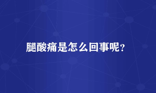 腿酸痛是怎么回事呢？