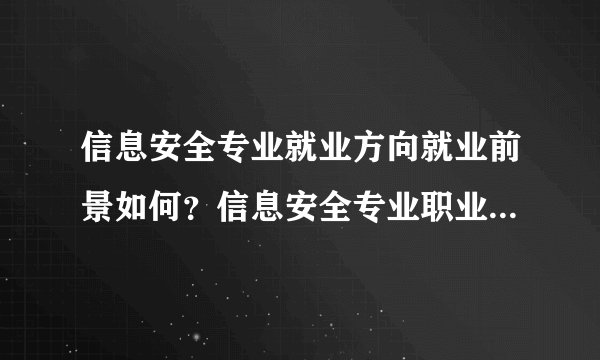 信息安全专业就业方向就业前景如何？信息安全专业职业路线怎么走？