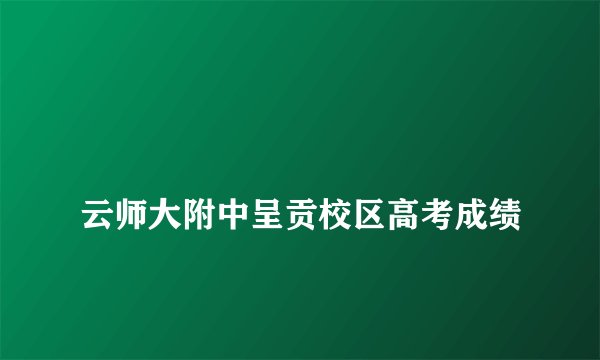 
云师大附中呈贡校区高考成绩

