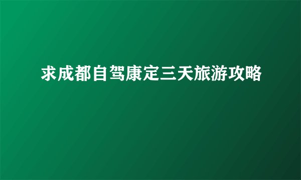 求成都自驾康定三天旅游攻略