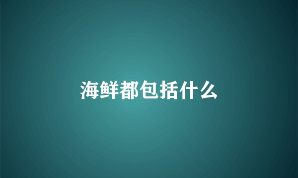 海鲜都包括什么