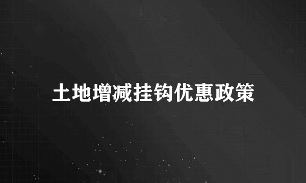 土地增减挂钩优惠政策