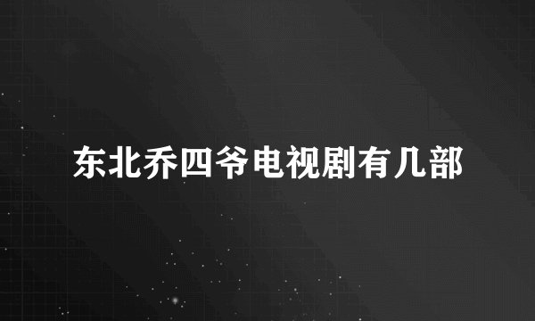 东北乔四爷电视剧有几部