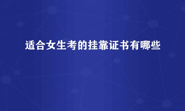 适合女生考的挂靠证书有哪些
